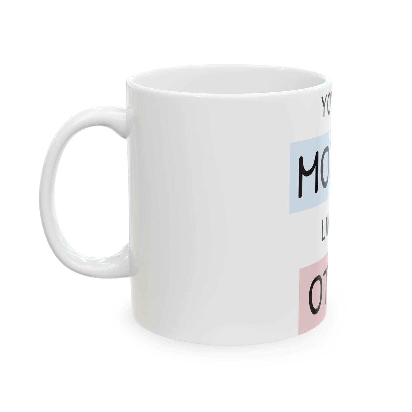 Mother’s Day Ceramic Mug - "You're a Mother Like No Other" Coffee Cup (11oz, 15oz)