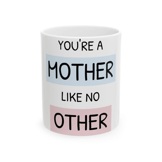 Mother’s Day Ceramic Mug - "You're a Mother Like No Other" Coffee Cup (11oz, 15oz)